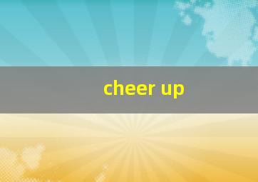 cheer up